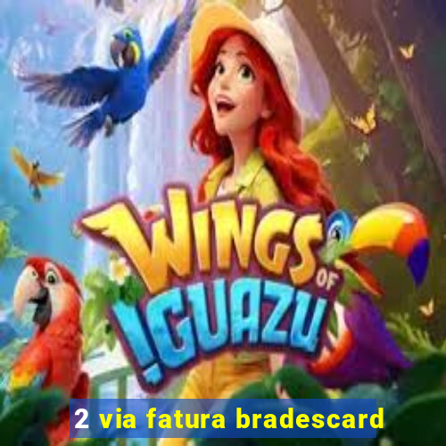 2 via fatura bradescard